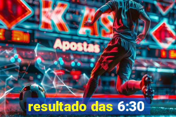 resultado das 6:30